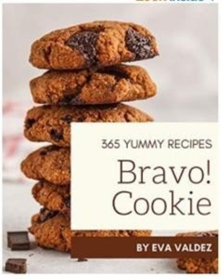 Bravo! 365 Yummy Cookie Recipes: Yummy Cookie Cookbook - Your Best Friend Forever