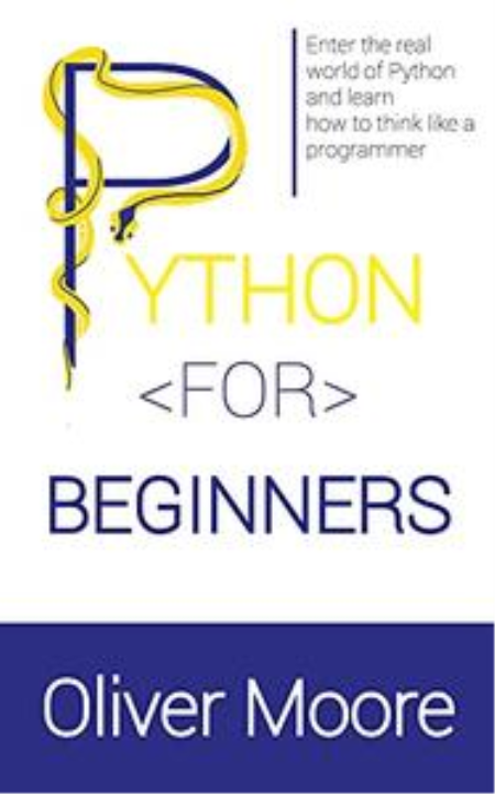 PYTHON FOR BEGINNERS: Enter the Real World of Python and Learn How to Think Like a Programmer