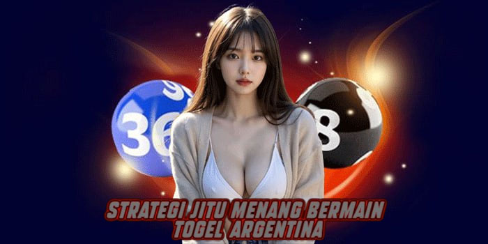 Strategi Jitu Menang Bermain Togel Argentina