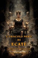 Bloodworth Erza – L’oracolo Nero Di Ecate. La maledizione greca attraverso gli dei, i daimones, e i poteri degli inferi (2026)
