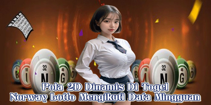 Pola 2D Dinamis Di Togel Norway Lotto Mengikuti Data Mingguan