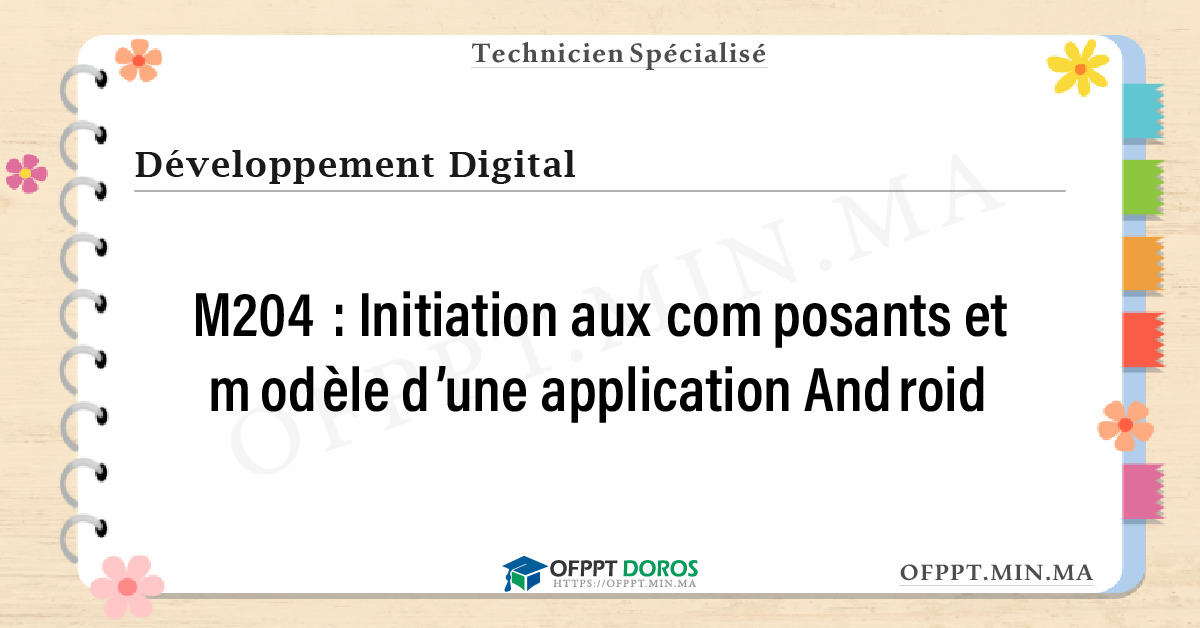 Sommaire détaillé du cours Initiation aux composants et modèle d’une application Android M204 OFPPT - Structure du module
