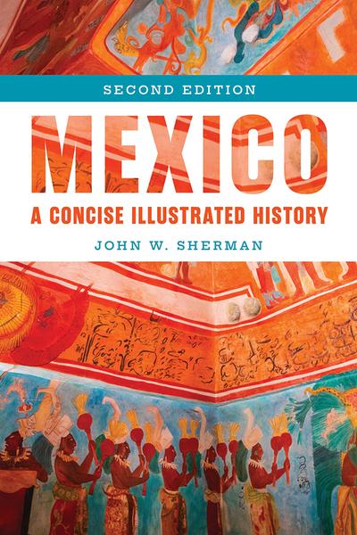 Mexico A Concise Illustrated History 2nd Edition (John W. Sherman;) Mexico A Concise Illustrated History 2nd Edition (John W. Sherman;)