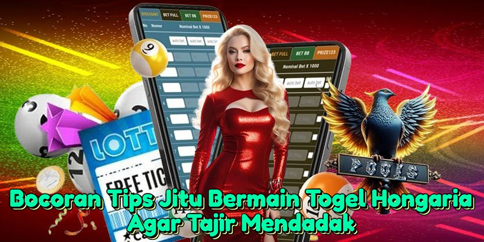 Bocoran Tips Jitu Bermain Togel Hongaria Agar Tajir Mendadak