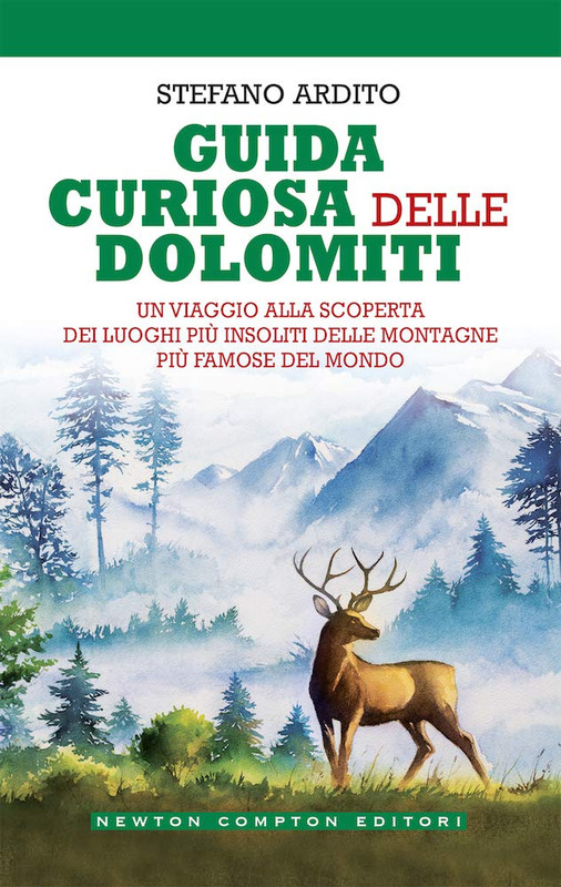 Stefano Ardito - Guida curiosa delle Dolomiti. Un viaggio alla scoperta dei luoghi più insoliti delle montagne più famose del mondo (2019)