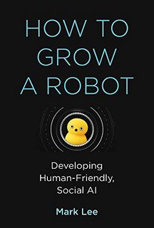 How to Grow a Robot Developing Human-Friendly, Social AI (The MIT Press)