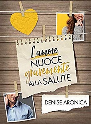 Denise Aronica - L'amore nuoce gravemente alla salute (2019)