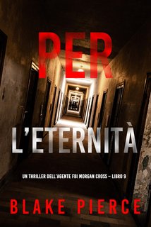 Blake Pierce - Per l’eternità. Un thriller dell’agente FBI Morgan Cross Vol. 9 (2024)