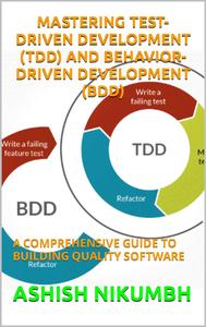 Mastering Test-Driven Development (Tdd) and Behavior-Driven Development (Bdd)