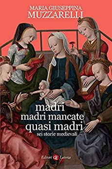 Maria Giuseppina Muzzarelli - Madri, madri mancate, quasi madri  (2021)
