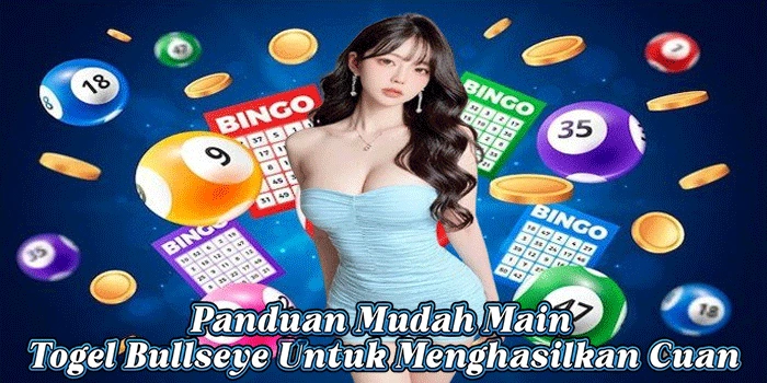 Panduan Mudah Main Togel Bullseye Untuk Menghasilkan Cuan