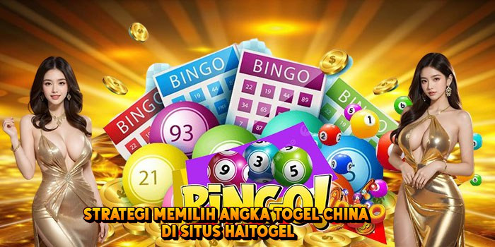 Strategi Memilih Angka Togel CHINA di Situs Haitogel