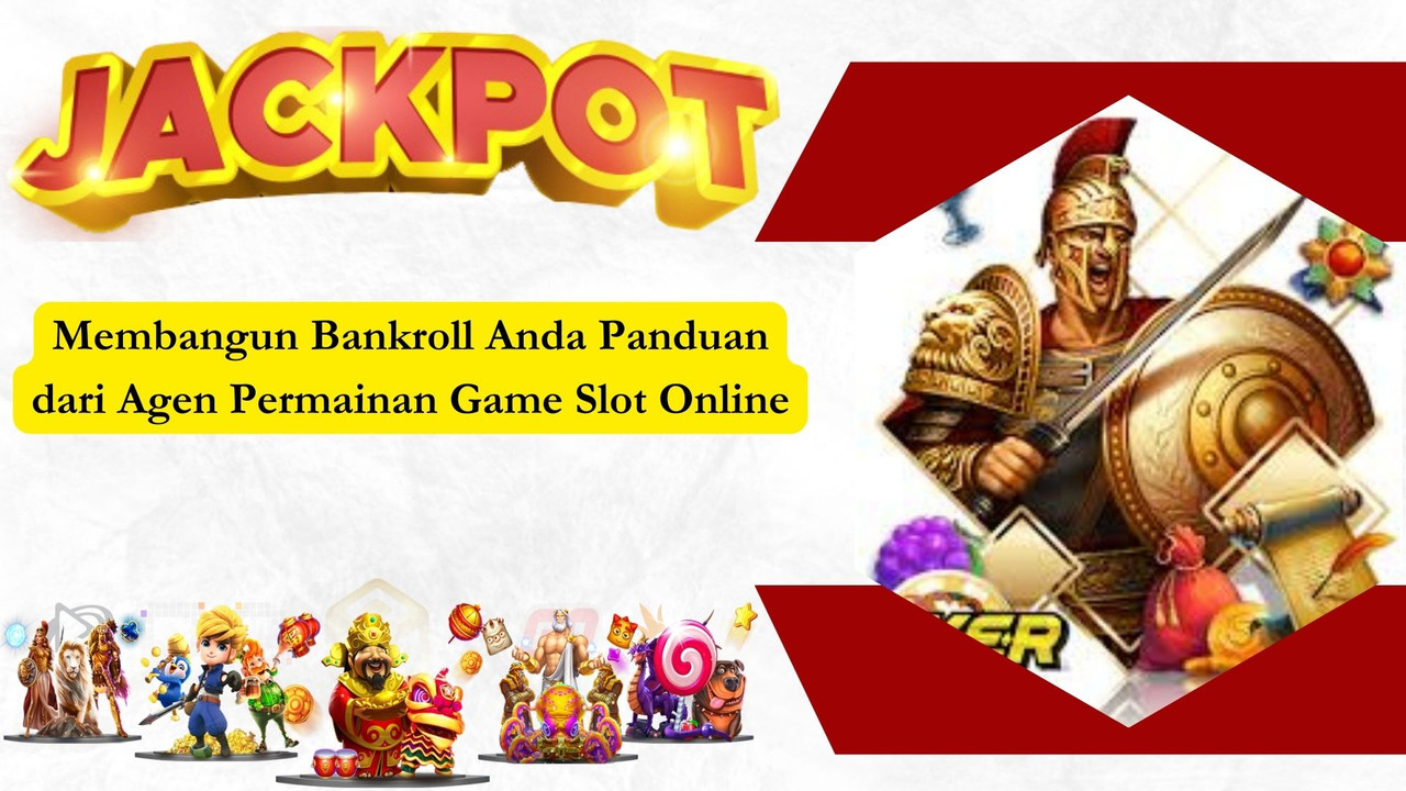 Membangun Bankroll Anda Panduan dari Agen Permainan Game Slot Online