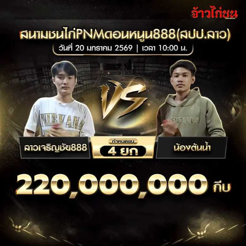 ตารางการแข่งขันไก่ชน ลาวเจริญชัย888 พบ น้องต้นน้ำ ชิง 220,000,000 กีบ กำหนดชน 4 ยก สนาม PNM ดอนหนูน 888 วันที่ 20 มกราคม 2569