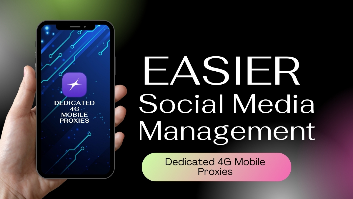 How Dedicated 4G Mobile Proxies Revolutionize Social Media Account Management