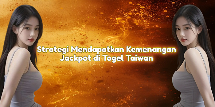 Strategi Mendapatkan Kemenangan Jackpot di Togel Taiwan