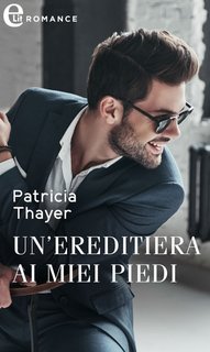 Patricia Thayer - Un'ereditiera ai miei piedi. Single dad 2 (2019)
