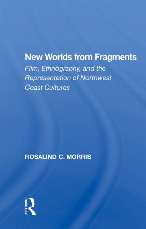 New Worlds From Fragments: Film, Ethnography, And The Representation Of Northwest Coast Cultures New Worlds From Fragments: Film, Ethnography, And The Representation Of Northwest Coast Cultures