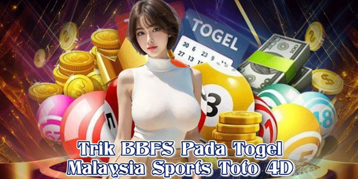 Trik BBFS Pada Togel Malaysia Sports Toto 4D