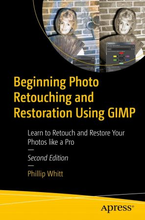 Beginning Photo Retouching and Restoration Using GIMP: Learn to Retouch and Restore Your Photos like a Pro, 2nd edition (True )