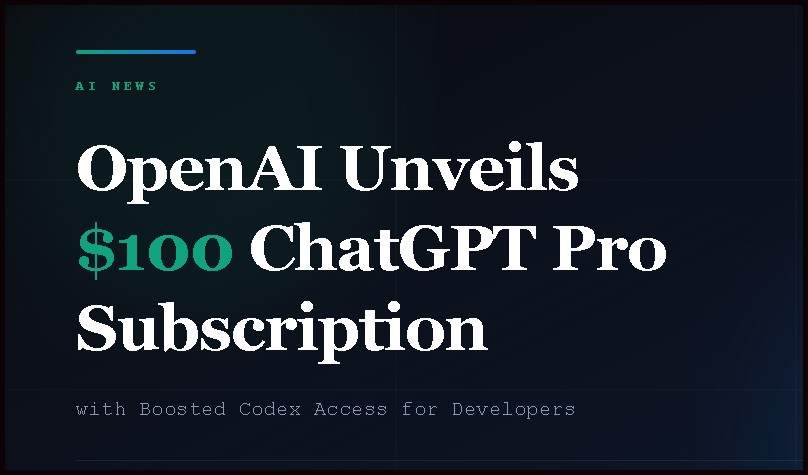 OpenAI Launches $100 ChatGPT Pro Plan with 5x Higher Codex Limits Than Plus