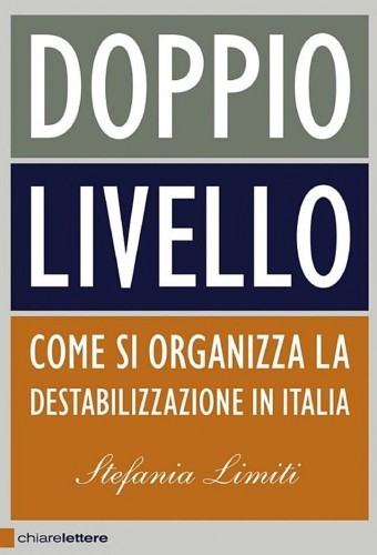 Stefania Limiti - Doppio Livello. Come si organizza la destabilizzazione in Italia (2013)