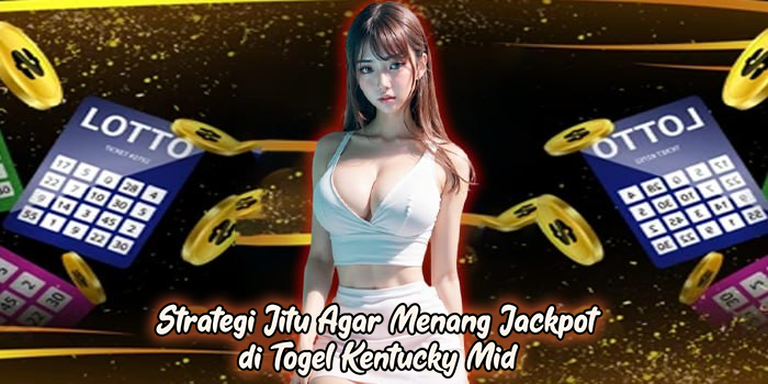 Strategi Jitu Agar Menang Jackpot di Togel Kentucky Mid