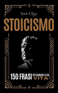 Riccardo M. Rizzo - Stoicismo. 150 frasi per cambiare la tua vita (2024)