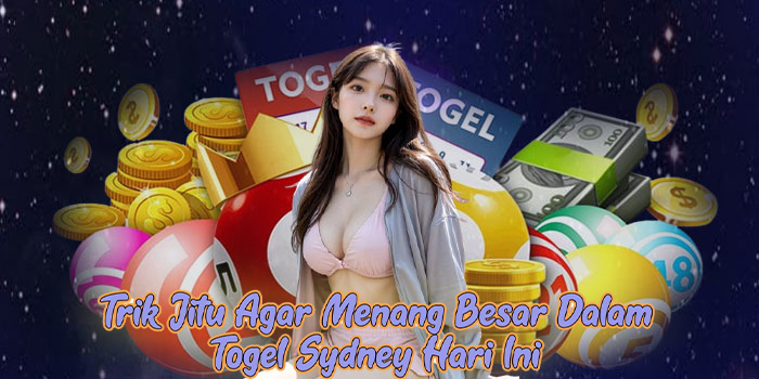 Trik Jitu Agar Menang Besar Dalam Togel Sydney Hari Ini