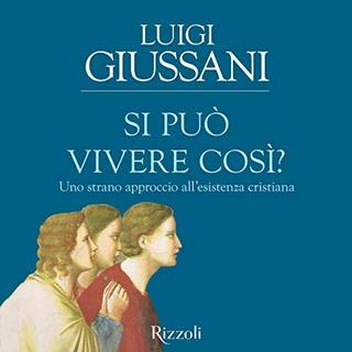 Luigi Giussani - Si può vivere così? Uno strano approccio all'esistenza cristiana (2017) .mp3 - 96 kbps