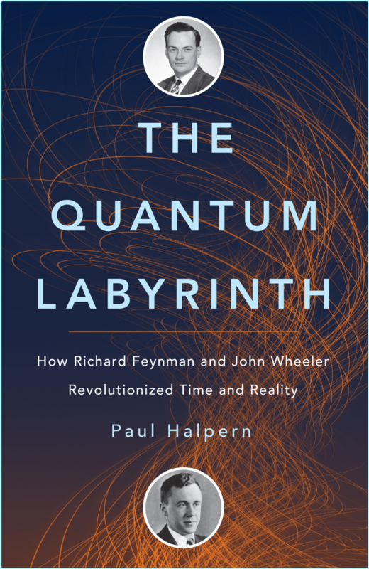 The Quantum Labyrinth How Richard Feynman And John Wheeler Revolutionized Time And Reality
