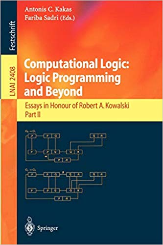 Computational Logic: Logic Programming and Beyond: Essays in Honour of Robert A. Kowalski, Part II Computational Logic: Logic Programming and Beyond: Essays in Honour of Robert A. Kowalski, Part II