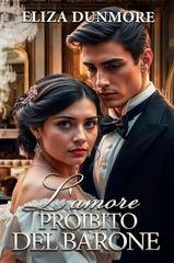 Eliza Dunmore – L’amore proibito del barone (2025) Eliza Dunmore – L’amore proibito del barone (2025)