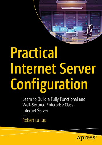 Practical Internet Server Configuration: Learn to Build a Fully Functional and Well-Secured Enter...