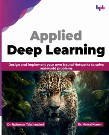 Applied Deep Learning: Design and implement your own Neural Networks to solve real-world problems