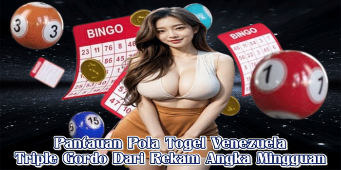 Pantauan Pola Togel Venezuela Triple Gordo Dari Rekam Angka Mingguan