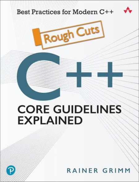 C++ Core Guidelines Explained: Best Practices for Modern C++ (Rough Cut)