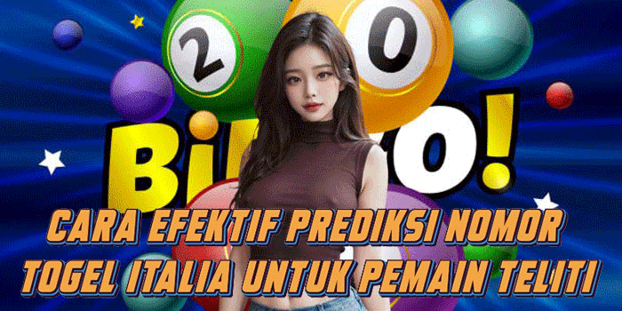 Cara Efektif Prediksi Nomor Togel Italia Untuk Pemain Teliti
