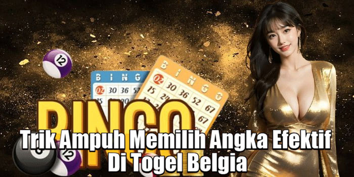 Trik Ampuh Memilih Angka Efektif Di Togel Belgia