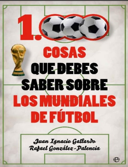1000 cosas que debes saber sobre los mundiales de fútbol - Juan I. Gallardo y Rafael González (PDF + Epub) [VS]