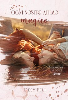 Desy Feli - Vermont in Love Series Vol. 3. Ogni nostro attimo magico (2024)