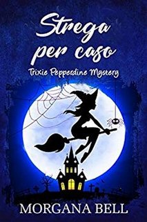 Morgana Bell - Trixie Pepperdine Mystery vol. 1. Strega per caso (2017)
