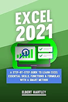 Excel 2021: A Step-by-Step Guide to Learn Excel Essential Skills, Functions & Formulas with a Sma...
