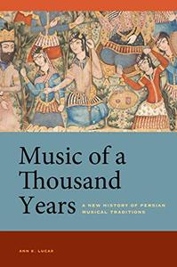 Music of a Thousand Years: A New History of Persian Musical Traditions by Ann E. Lucas