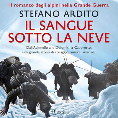 Stefano Ardito, Marco Garavaglia - Il sangue sotto la neve꞉ Il romanzo degli alpini nella Grande Guerra (2024) (mp3 - 128 kbps)