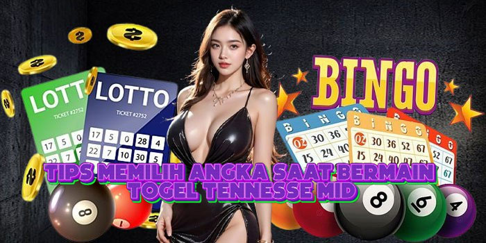 Tips Memilih Angka Saat Bermain Togel Tennesse Mid