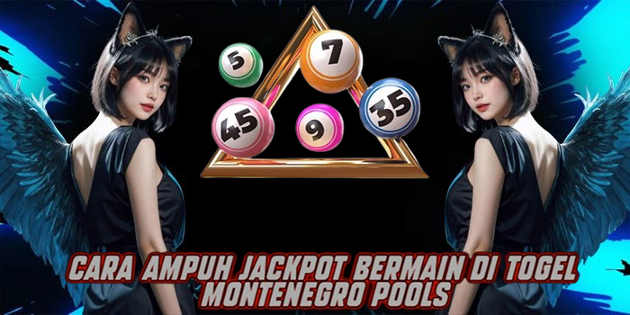 Cara Ampuh Jackpot Bermain di Togel Montenegro Pools