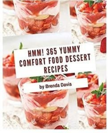 Hmm! 365 Yummy Comfort Food Dessert Recipes: Explore Yummy Comfort Food Dessert Cookbook NOW