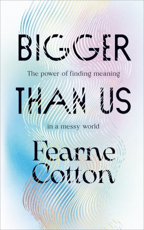 Bigger Than Us The power of finding meaning in a messy world