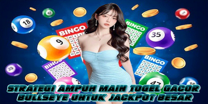 Strategi Ampuh Main Togel Gacor Bullseye untuk Jackpot Besar